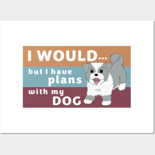 I Would but I Have Plans with My Dog Posters and Art